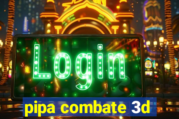 pipa combate 3d